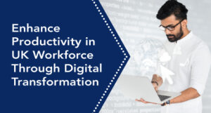 Enhance productivity in UK Workforce Through Digital Transformation