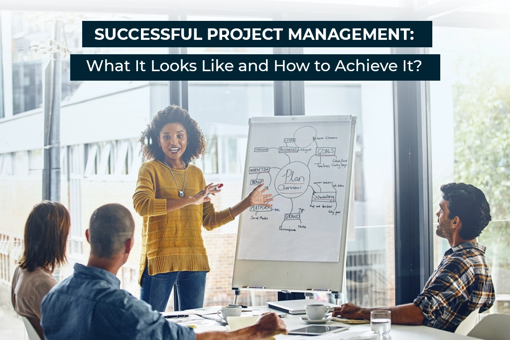 Successful Project Management: What It Looks Like and How to Achieve It?