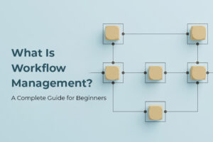 What Is Workflow Management? A Complete Guide for Beginners