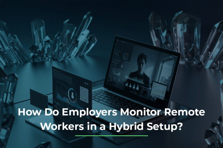 How Do Employers Monitor Remote Workers in a Hybrid Setup